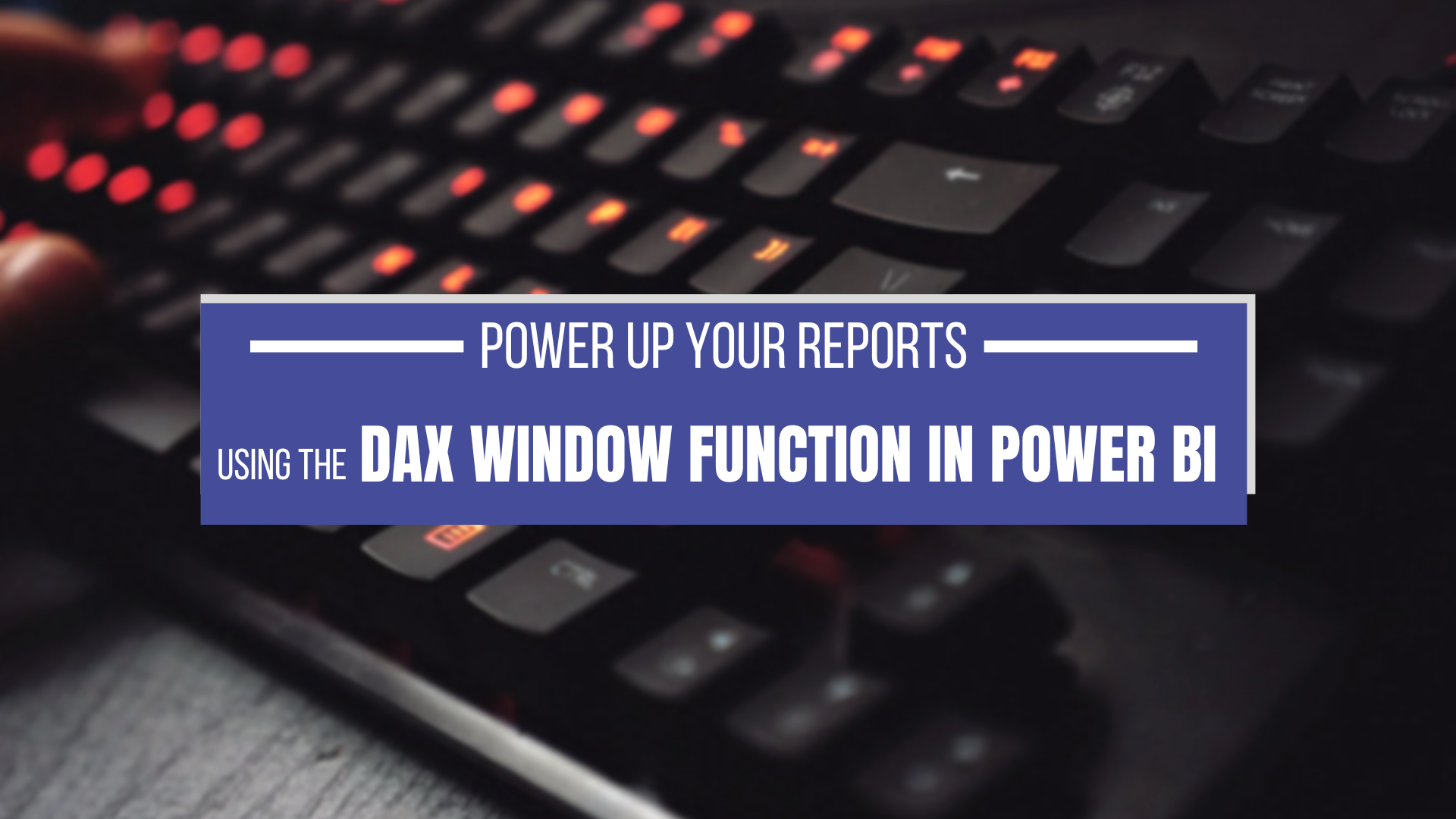 Power Up Your Reports Using the DAX Window Function in Power BI